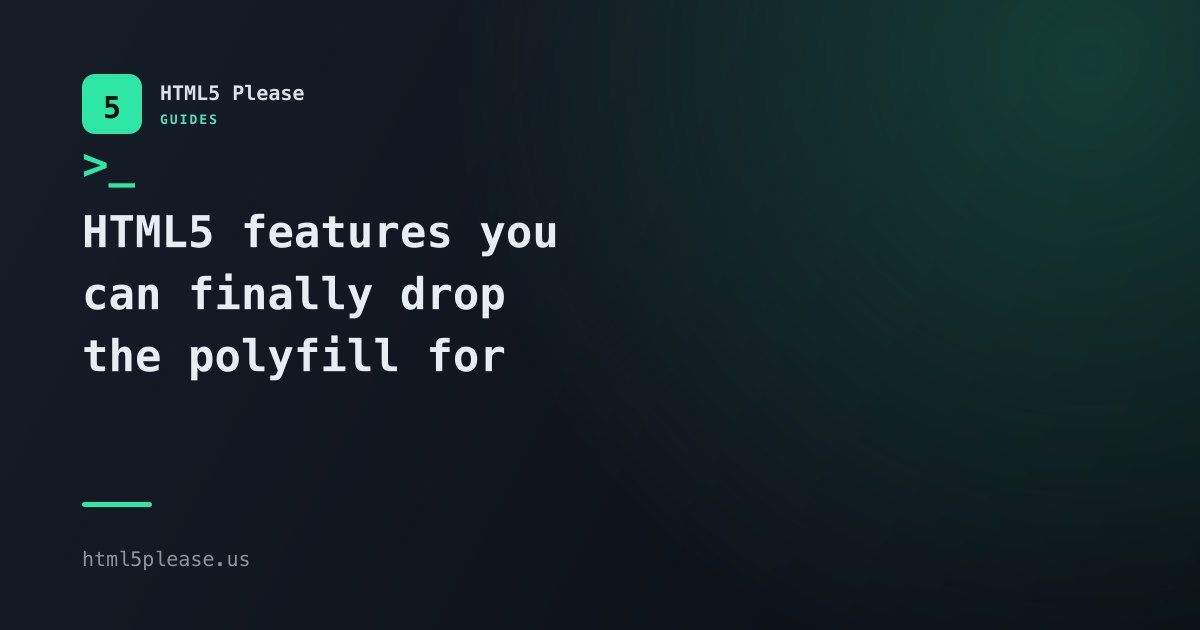 HTML5 features you can finally drop the polyfill for in 2026